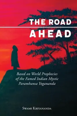 Cesta vpred: Blízka cesta: na základe svetových proroctiev slávneho indického mystika Paramhansy Joganandu - The Road Ahead: Based on World Prophecies of the Famed Indian Mystic Paramhansa Yogananda