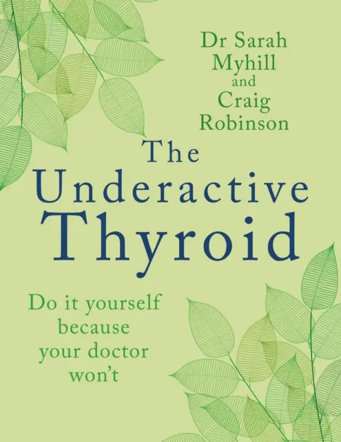 Nedostatočne aktívna štítna žľaza: Urobte si to sami, pretože váš lekár to neurobí - The Underactive Thyroid: Do It Yourself Because Your Doctor Won't