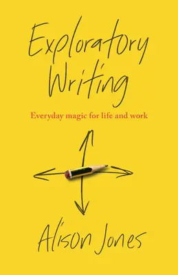 Výskumné písanie: Každodenné kúzlo pre život a prácu - Exploratory Writing: Everyday Magic for Life and Work