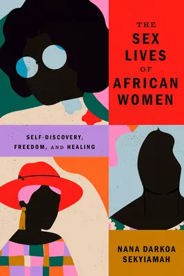 Sexuálny život afrických žien: Slobodné ženy: sebapoznávanie, sloboda a uzdravenie - The Sex Lives of African Women: Self Discovery, Freedom, and Healing