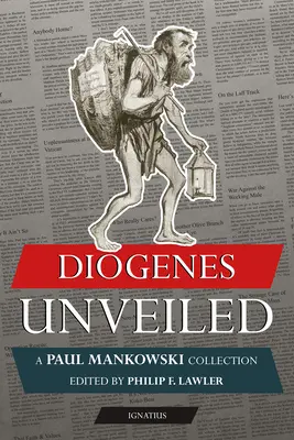 Diogenes Unveiled: Paul Mankowski, S.J., Collection - Diogenes Unveiled: A Paul Mankowski, S.J., Collection