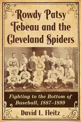 Rowdy Patsy Tebeau and the Cleveland Spiders (Rowdy Patsy Tebeau a Clevelandskí pavúci): V rokoch 1887 - 1899 bojovali na dno baseballu - Rowdy Patsy Tebeau and the Cleveland Spiders: Fighting to the Bottom of Baseball, 1887-1899