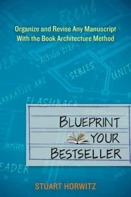 Blueprint Your Bestseller: Zorganizujte a zrevidujte akýkoľvek rukopis pomocou metódy Book Architecture - Blueprint Your Bestseller: Organize and Revise Any Manuscript with the Book Architecture Method