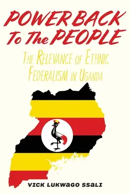 Moc späť ľuďom: Význam etnického federalizmu v Ugande - Power Back to the People: The Relevance of Ethnic Federalism in Uganda