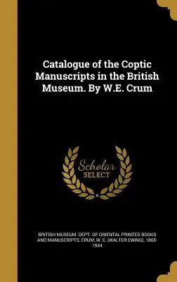 Katalóg koptských rukopisov v Britskom múzeu. W.E. Crum - Catalogue of the Coptic Manuscripts in the British Museum. By W.E. Crum