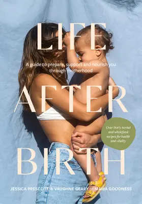 Život po narodení: Príručka na prípravu, podporu a výživu počas materstva - Life After Birth: A Guide to Prepare, Support and Nourish You Through Motherhood
