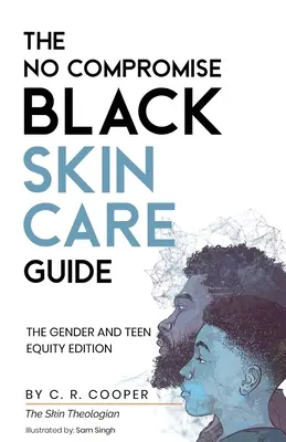 Príručka starostlivosti o tmavú pleť bez kompromisov: Vydanie o rodovej rovnosti a rovnosti tínedžerov - The No Compromise Black Skin Care Guide: The Gender and Teen Equity Edition