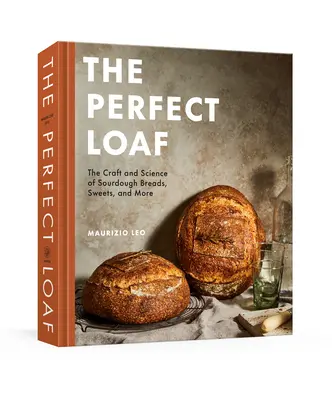 Dokonalý bochník: Kváskové chleby, sladkosti a iné: Kniha o pečení - The Perfect Loaf: The Craft and Science of Sourdough Breads, Sweets, and More: A Baking Book