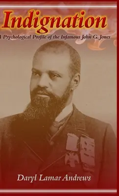 Rozhorčenie: Jones: psychologický profil neslávne známeho Johna G. Jonesa - Indignation: A Psychological Profile of the Infamous John G. Jones