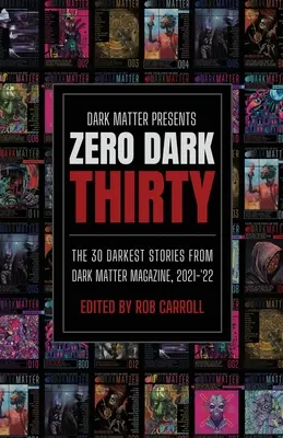 Dark Matter Presents Zero Dark Thirty: 30 najtemnejších príbehov z časopisu Dark Matter, 2021-'22 - Dark Matter Presents Zero Dark Thirty: The 30 Darkest Stories from Dark Matter Magazine, 2021-'22
