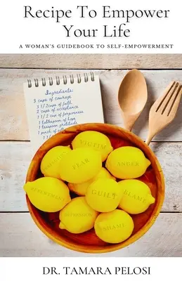 Recept na posilnenie vášho života: Príručka pre ženy, ako si posilniť postavenie - Recipe to Empower Your Life: A Woman's Guidebook to Self-Empowerment