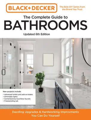 Black and Decker Kompletný sprievodca kúpeľňami 6. vydanie: Krásne modernizácie a náročné vylepšenia, ktoré si môžete urobiť sami. - Black and Decker the Complete Guide to Bathrooms 6th Edition: Beautiful Upgrades and Hardworking Improvements You Can Do Yourself