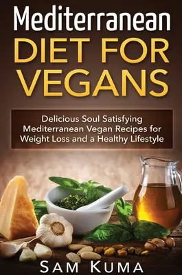 Stredomorská diéta: Stredomorská diéta pre vegánov: Vegánske recepty na chudnutie a zdravý život: Lahodné stredomorské recepty na uspokojenie duše - Mediterranean Diet: Mediterranean Diet for Vegans: Delicious Soul Satisfying Mediterranean Vegan Recipes for Weight Loss and a Healthy Lif