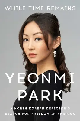 Kým zostáva čas: Severokórejský utečenec hľadá slobodu v Amerike - While Time Remains: A North Korean Defector's Search for Freedom in America