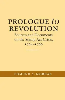 Prológ k revolúcii: Pramene a dokumenty o kríze okolo Stamp Act, 1764-1766 - Prologue to Revolution: Sources and Documents on the Stamp Act Crisis, 1764-1766