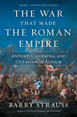 Vojna, ktorá vytvorila Rímsku ríšu: Antonius, Kleopatra a Oktavián pri Aktiu - The War That Made the Roman Empire: Antony, Cleopatra, and Octavian at Actium