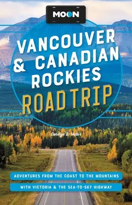 Moon Vancouver & Canadian Rockies Road Trip: Vancouver: dobrodružstvá od pobrežia po hory s Victoriou a diaľnicou Sea-To-Sky Highway - Moon Vancouver & Canadian Rockies Road Trip: Adventures from the Coast to the Mountains, with Victoria and the Sea-To-Sky Highway