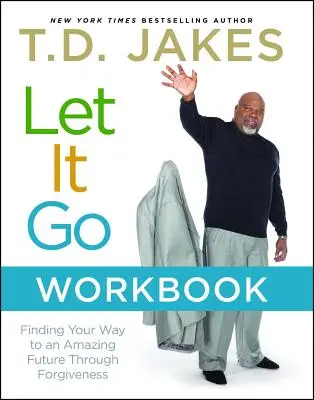 Let It Go Workbook (Nechajte to ísť): Nájsť cestu k úžasnej budúcnosti prostredníctvom odpustenia - Let It Go Workbook: Finding Your Way to an Amazing Future Through Forgiveness