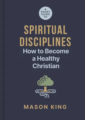 Krátky sprievodca duchovnými disciplínami: Ako sa stať zdravým kresťanom - A Short Guide to Spiritual Disciplines: How to Become a Healthy Christian