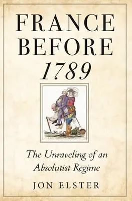 Francúzsko pred rokom 1789: Rozpad absolutistického režimu - France Before 1789: The Unraveling of an Absolutist Regime