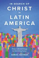 Hľadanie Krista v Latinskej Amerike: Od koloniálneho obrazu k oslobodzujúcemu Spasiteľovi - In Search of Christ in Latin America: From Colonial Image to Liberating Savior