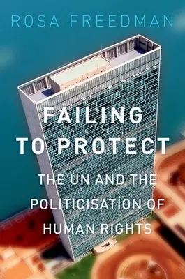 Zlyhanie ochrany: OSN a politizácia ľudských práv - Failing to Protect: The Un and the Politicization of Human Rights