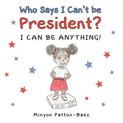 Kto hovorí, že nemôžem byť prezidentom?: Môžem byť čímkoľvek! - Who Says I Can't Be President?: I Can Be Anything!