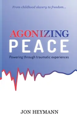 Agonizing Peace: Traumatické zážitky a ich prekonávanie - Agonizing Peace: Powering Through Traumatic Experiences