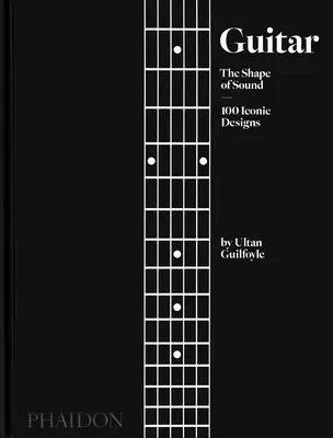 Gitara: (100 ikonických dizajnov) - Guitar: The Shape of Sound (100 Iconic Designs)