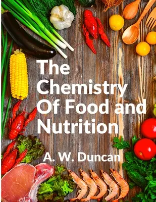 Chémia potravín a výživy: Výživa: široký pohľad na to, ako sa stravujeme, a na všetky naše zlozvyky - The Chemistry Of Food and Nutrition: A Broad View of How We Eat and All of Our Bad Habbits