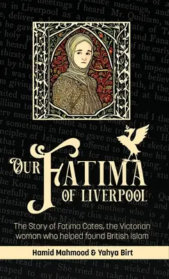 Naša Fatima z Liverpoolu: Príbeh Fatimy Catesovej, ženy z viktoriánskej doby, ktorá pomohla založiť britský islam - Our Fatima of Liverpool: The Story of Fatima Cates, the Victorian woman who helped found British Islam
