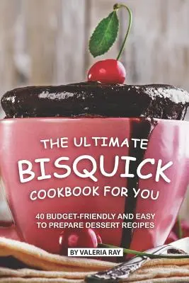 Najlepšia kuchárska kniha pre vás: The Ultimate Bisquick Cookbook for You: 40 finančne nenáročných a ľahko pripraviteľných dezertných receptov - The Ultimate Bisquick Cookbook for You: 40 Budget-Friendly and Easy to Prepare Dessert Recipes