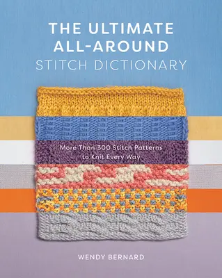 Konečný slovník všestranných stehov: Viac ako 300 vzorov stehov na pletenie na všetky spôsoby - The Ultimate All-Around Stitch Dictionary: More Than 300 Stitch Patterns to Knit Every Way