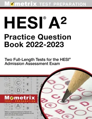 Hesi A2 Practice Question Book 2022-2023 - Dva testy v plnej dĺžke pre prijímacie skúšky Hesi - Hesi A2 Practice Question Book 2022-2023 - Two Full-Length Tests for the Hesi Admission Assessment Exam