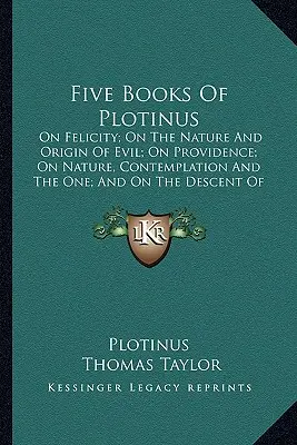 Päť Plotínových kníh: O blaženosti; O povahe a pôvode zla; O prozreteľnosti; O prírode, kontemplácii a jednom; A o zostupe - Five Books of Plotinus: On Felicity; On the Nature and Origin of Evil; On Providence; On Nature, Contemplation and the One; And on the Descent