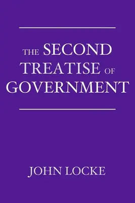 Druhé pojednanie o vláde: Eseje o skutočnom pôvode, rozsahu a cieli občianskej vlády - The Second Treatise of Government: An Essay Concerning the True Origin, Extent, and End of Civil Government