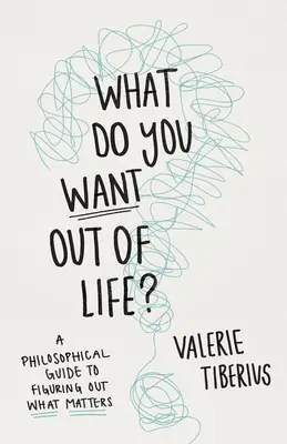 Čo chceš od života? Filozofický sprievodca, ako zistiť, na čom záleží - What Do You Want Out of Life?: A Philosophical Guide to Figuring Out What Matters