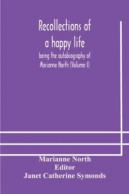 Spomienky na šťastný život, autobiografia Marianny Northovej (I. diel) - Recollections of a happy life, being the autobiography of Marianne North (Volume I)