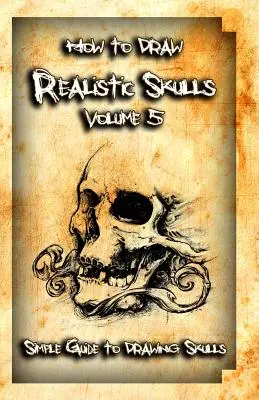 Ako nakresliť realistické lebky 5. diel: Jednoduchý sprievodca kreslením lebiek - How to Draw Realistic Skulls Volume 5: Simple Guide to Drawing Skulls