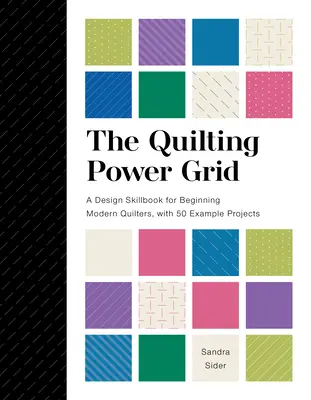 Quilting Power Grid: Dizajnová príručka pre začínajúcich moderných quiltarov s 50 príkladmi projektov - The Quilting Power Grid: A Design Skillbook for Beginning Modern Quilters, with 50 Example Projects