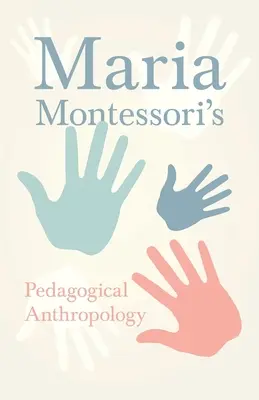 Pedagogická antropológia Marie Montessori - Maria Montessori's Pedagogical Anthropology