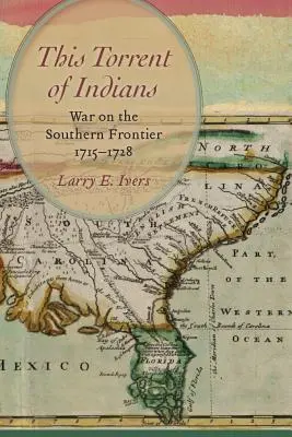 Tento prúd Indiánov: Vojna na južnej hranici, 1715-1728 - This Torrent of Indians: War on the Southern Frontier, 1715-1728