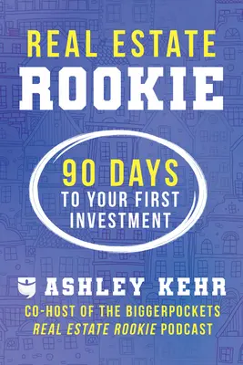Realitný nováčik: Nehnuteľnosti: 90 dní do prvej investície - Real Estate Rookie: 90 Days to Your First Investment