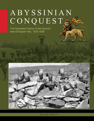 Dobytie Habeša: Ilustrované dejiny druhej taliansko-etiópskej vojny 1935-1936 - Abyssinian Conquest: The Illustrated History of the Second Italo-Ethiopian War, 1935-1936