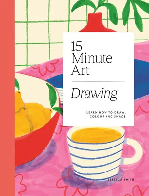 15-minútová kresba: Naučte sa kresliť, vyfarbovať a tieňovať - 15-Minute Art Drawing: Learn How to Draw, Colour and Shade