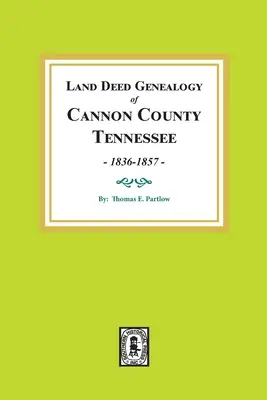Genealógia pozemkových listín okresu Cannon, Tennessee, 1836-1857. - Land Deed Genealogy of Cannon County, Tennessee, 1836-1857.