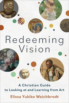 Vykupiteľská vízia: Kresťanská príručka, ako sa pozerať na umenie a učiť sa z neho - Redeeming Vision: A Christian Guide to Looking at and Learning from Art