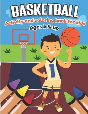 Basketbalové aktivity a maľovanky pre deti od 5 rokov: Zábava pre chlapcov a dievčatá, športový fanatik, vzdelávacie pracovné listy pre predškolákov - Basketball Activity and Coloring Book for kids Ages 5 and up: Fun for boys and girls, Sport Fanatic, Educational Worksheets for preschooler