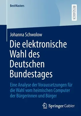Elektronické voľby do nemeckého Bundestagu: Analýza požiadaviek na hlasovanie z domácich počítačov občanov - Die Elektronische Wahl Des Deutschen Bundestages: Eine Analyse Der Voraussetzungen Fr Die Wahl Vom Heimischen Computer Der Brgerinnen Und Brger