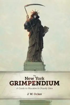 Grimpendium New Yorku: Sprievodca po strašidelných a desivých miestach v štáte New York - The New York Grimpendium: A Guide to Macabre and Ghastly Sites in New York State